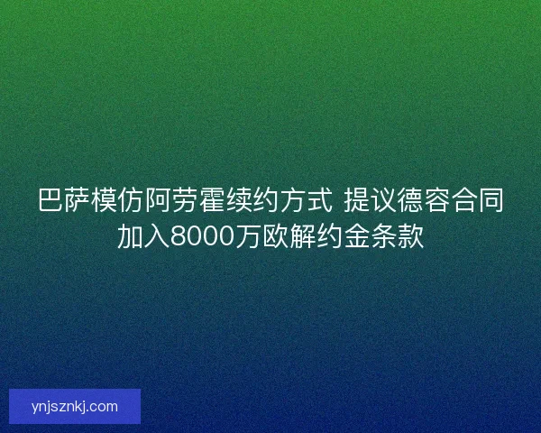 巴萨模仿阿劳霍续约方式 提议德容合同加入8000万欧解约金条款